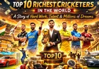Top 10 Richest Cricketers in the World: मेहनत, हुनर और करोड़ों सपनों की कहानी
