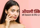 Oily Skin Care Routine: एक्सपर्ट्स द्वारा सुझाए गए आसान स्टेप्स