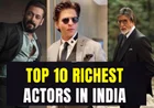 Top 10 Richest Actors in India 2025: किस सुपरस्टार की Net Worth ने सबको चौंकाया कौन हुआ पीछे?